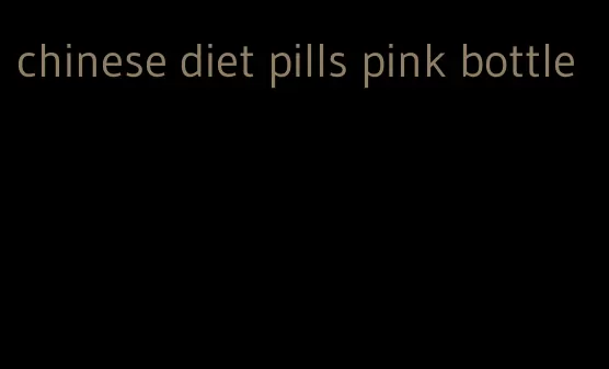 chinese diet pills pink bottle