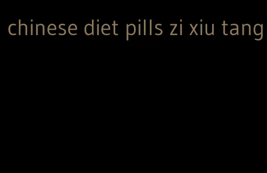 chinese diet pills zi xiu tang