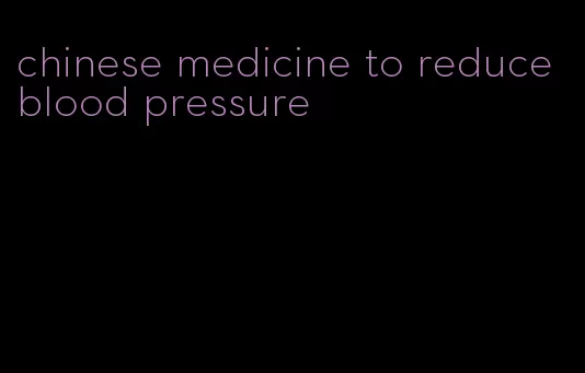 chinese medicine to reduce blood pressure