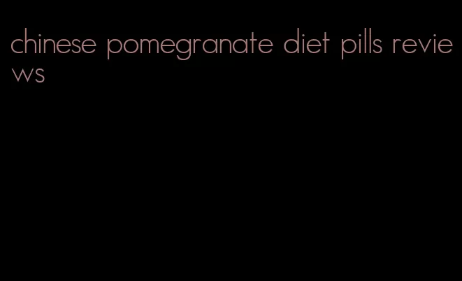 chinese pomegranate diet pills reviews