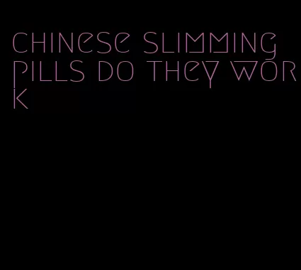 chinese slimming pills do they work