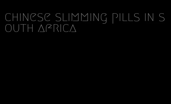 chinese slimming pills in south africa