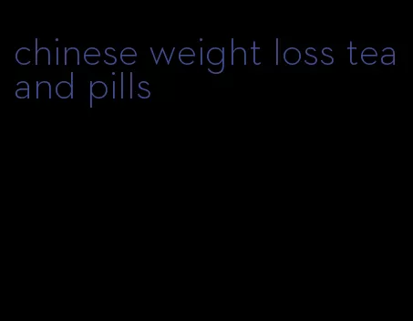 chinese weight loss tea and pills