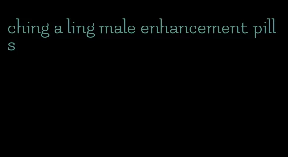 ching a ling male enhancement pills