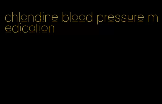 chlondine blood pressure medication