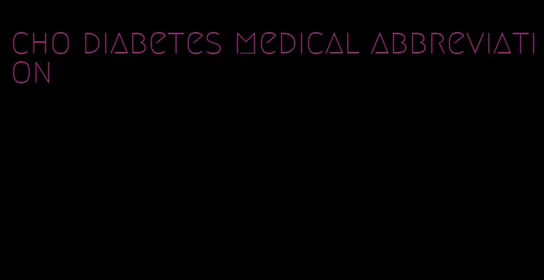 cho diabetes medical abbreviation