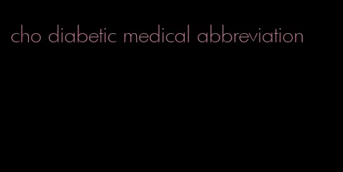 cho diabetic medical abbreviation