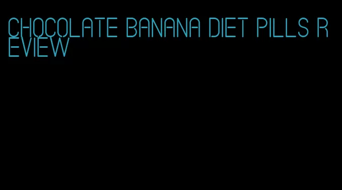 chocolate banana diet pills review