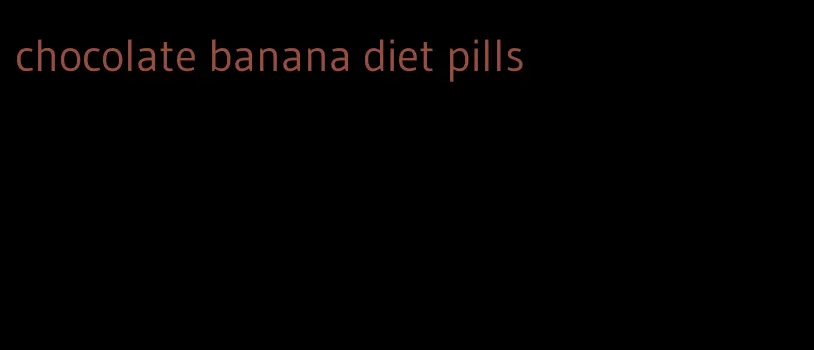 chocolate banana diet pills