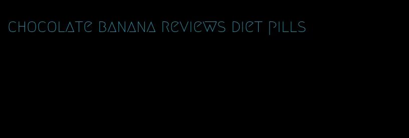 chocolate banana reviews diet pills