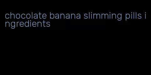 chocolate banana slimming pills ingredients