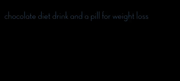 chocolate diet drink and a pill for weight loss