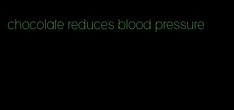 chocolate reduces blood pressure