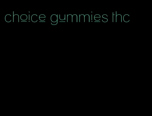 choice gummies thc