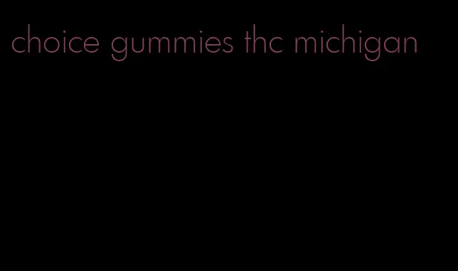 choice gummies thc michigan