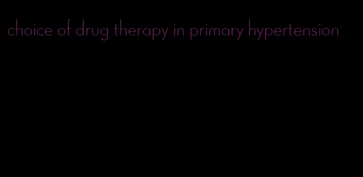 choice of drug therapy in primary hypertension