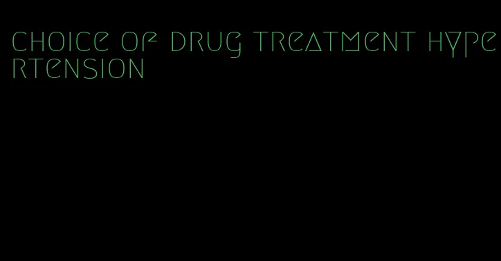 choice of drug treatment hypertension