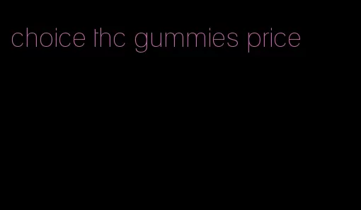 choice thc gummies price