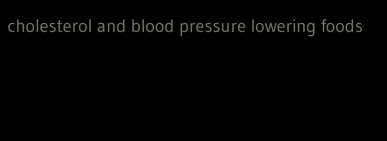 cholesterol and blood pressure lowering foods