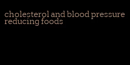 cholesterol and blood pressure reducing foods