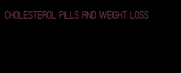 cholesterol pills and weight loss