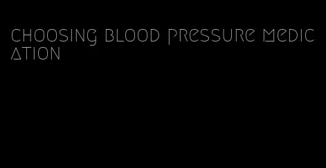 choosing blood pressure medication