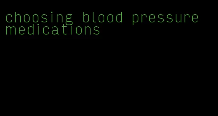 choosing blood pressure medications