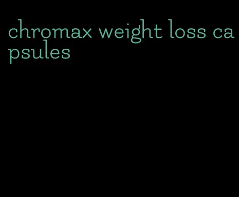 chromax weight loss capsules