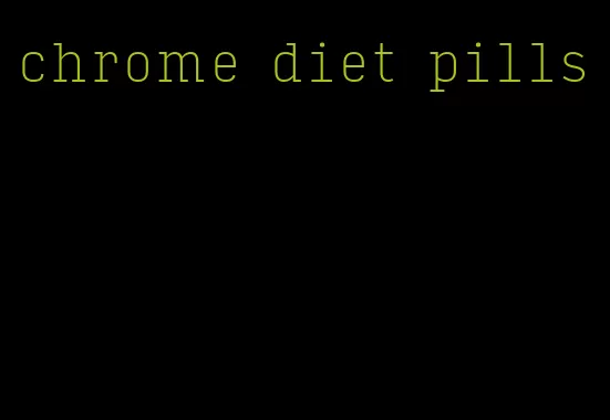 chrome diet pills