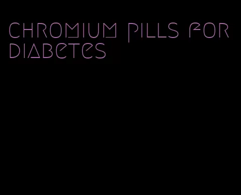 chromium pills for diabetes