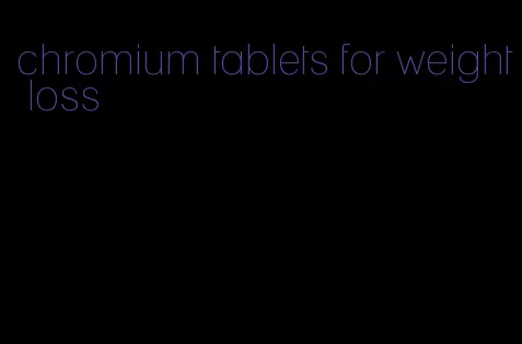 chromium tablets for weight loss