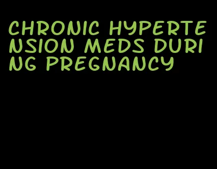 chronic hypertension meds during pregnancy