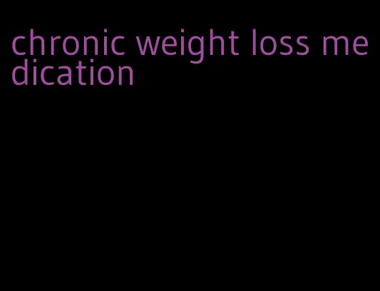 chronic weight loss medication