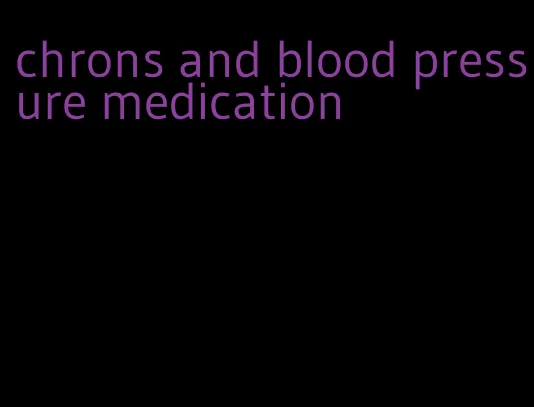 chrons and blood pressure medication