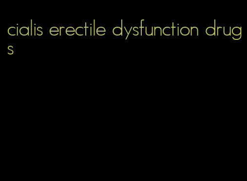 cialis erectile dysfunction drugs