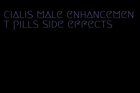 cialis male enhancement pills side effects