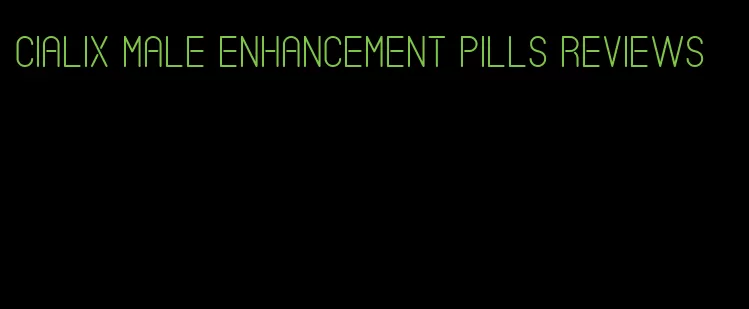 cialix male enhancement pills reviews