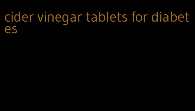 cider vinegar tablets for diabetes