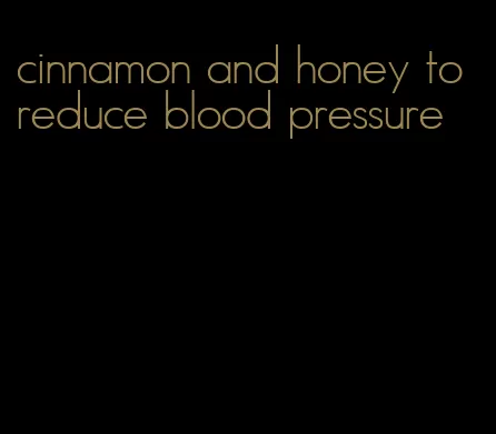 cinnamon and honey to reduce blood pressure