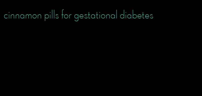 cinnamon pills for gestational diabetes