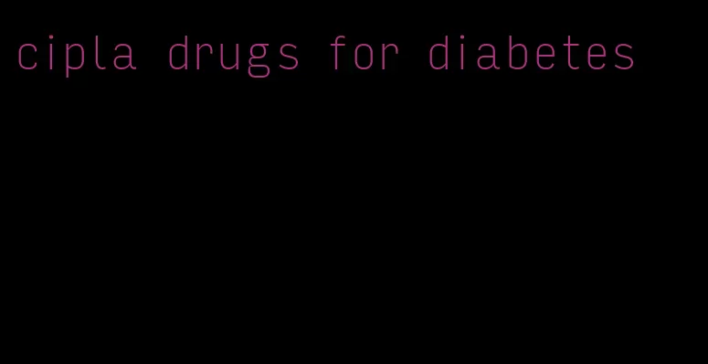 cipla drugs for diabetes