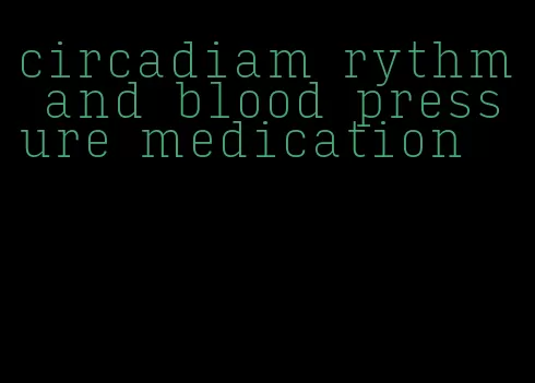 circadiam rythm and blood pressure medication