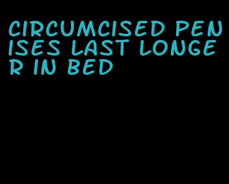 circumcised penises last longer in bed