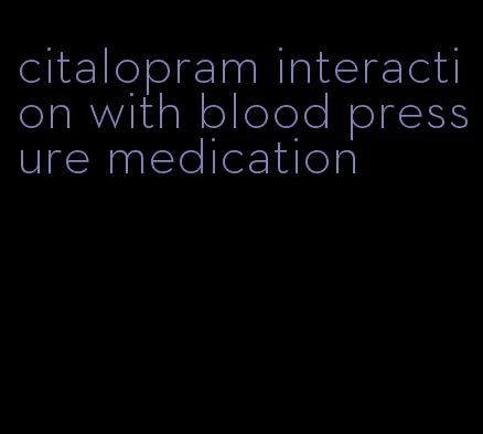 citalopram interaction with blood pressure medication