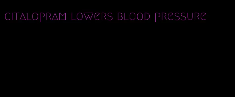 citalopram lowers blood pressure