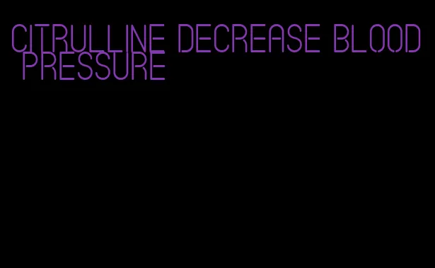 citrulline decrease blood pressure