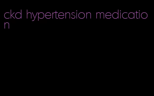 ckd hypertension medication