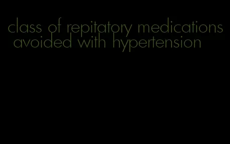 class of repitatory medications avoided with hypertension