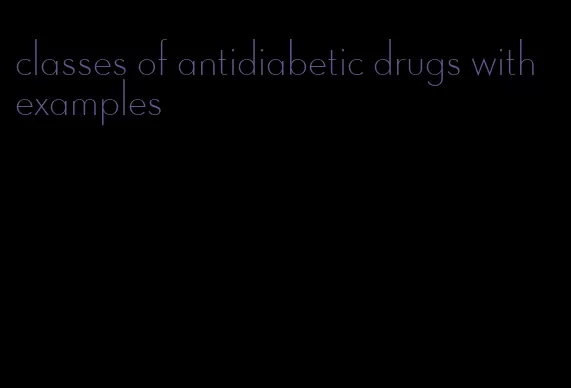 classes of antidiabetic drugs with examples