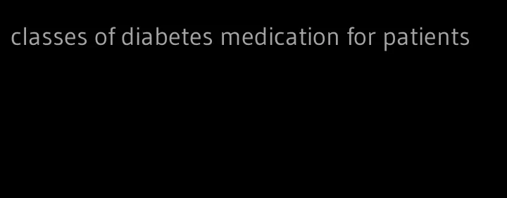 classes of diabetes medication for patients